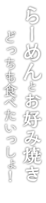 らーめんとお好み焼き どっちも食べたいっしょ！