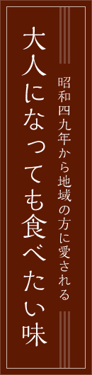 昭和四九年から地域の方に愛される 大人になっても食べたい味