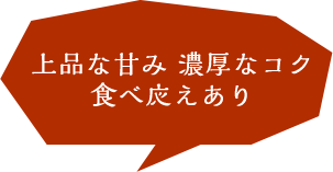 上品な甘み、濃厚なコク、食べ応えあり